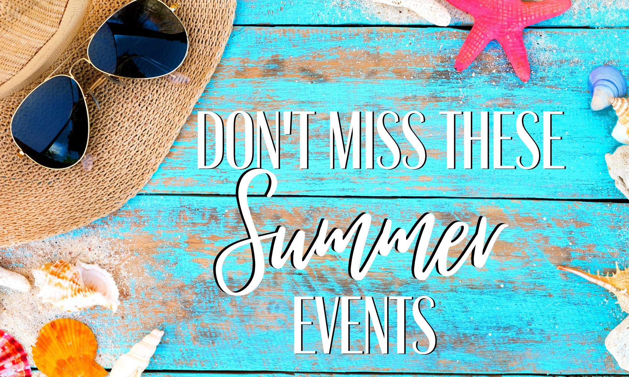 Background with teal color paint boards, sun hat, sunglasses and starfish with the words saying Don't Miss These Summer Events
